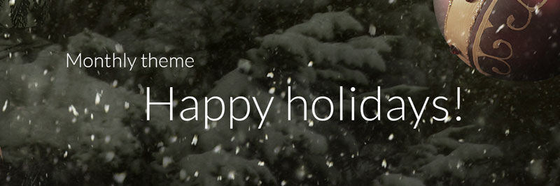 New Monthly theme: Happy Holidays!